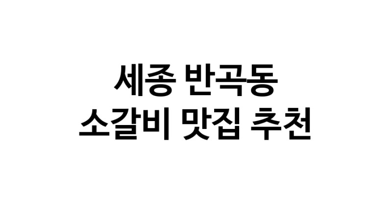 세종 반곡동 소갈비 추천 가까운 소갈비맛집 소개합니다
