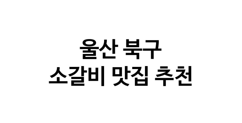 울산 북구에서 소갈비맛집 소개합니다 소갈비전문점 방문해 보세요
