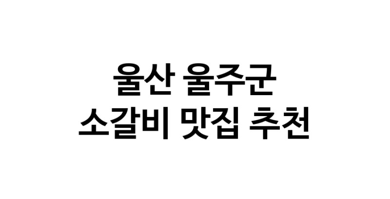 소갈비잘하는 맛집 추천합니다 울산 울주군에서 우수업체 소갈비전문점 방문해 보세요