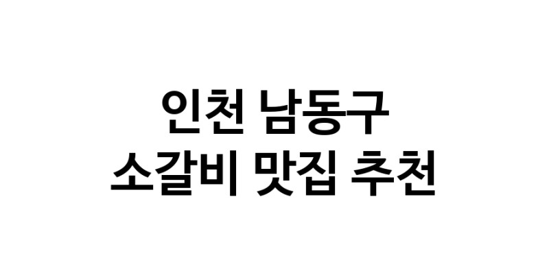 소갈비맛집추천 인천 남동구 소갈비전문점 소개합니다 방문해보세요