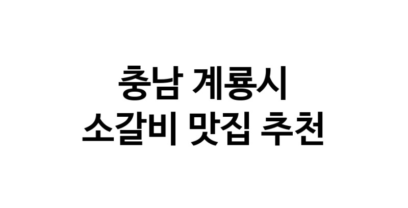 충남 계룡시 소갈비 추천 가까운 소갈비맛집 소개합니다