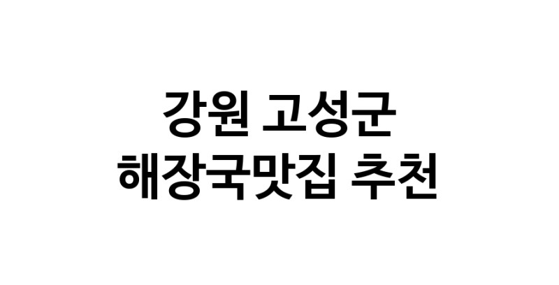 강원 고성군 해장국맛집 추천 가까운 해장국맛집 소개합니다