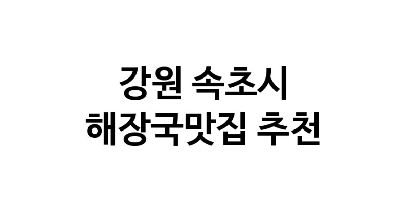 강원 속초시 해장국맛집 전문점 방문해 보세요