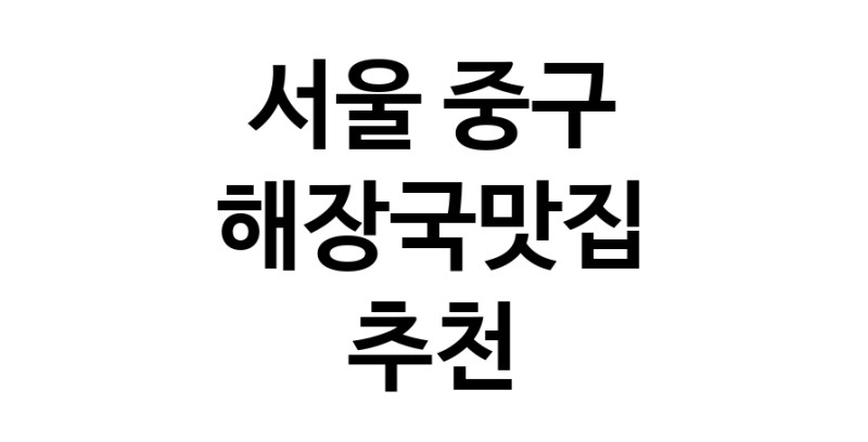 해장국맛집추천 서울 중구 해장국맛집 방문해 보세요
