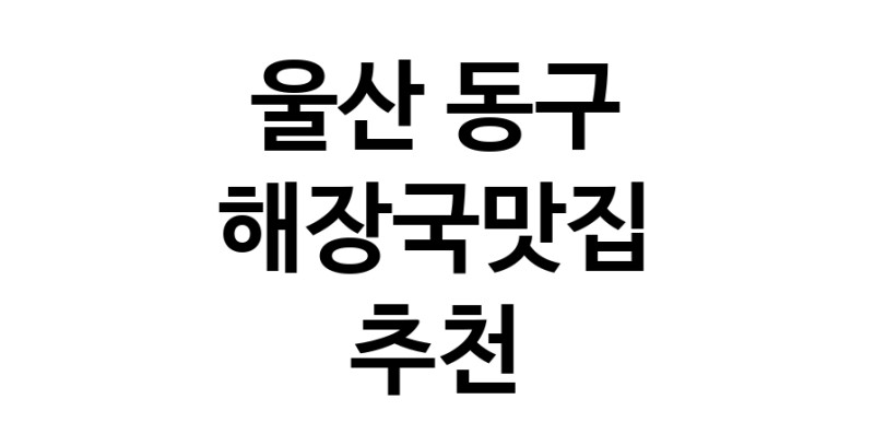 해장국맛집추천 울산 동구 해장국맛집 방문해 보세요