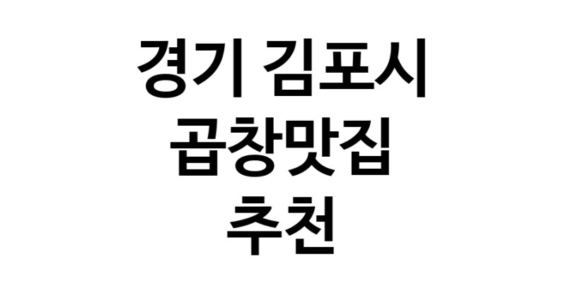 곱창맛집추천 경기 김포시 곱창맛집으로 유명한 전문점 소개합니다. 방문해보세요